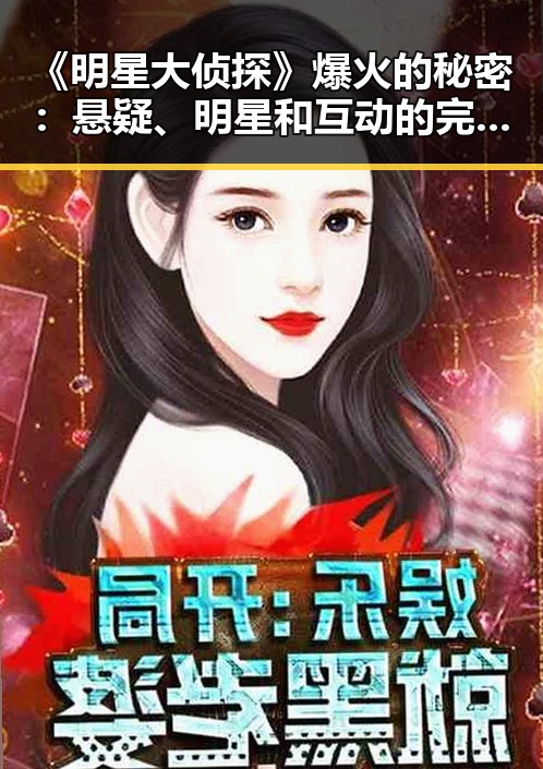 《明星大侦探》爆火的秘密：悬疑、明星和互动的完美结合！