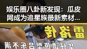 娱乐圈八卦新发现：瓜皮网成为追星族最新素材宝库