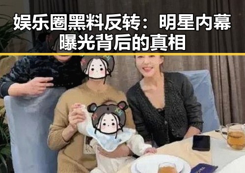 娱乐圈黑料反转：明星内幕曝光背后的真相