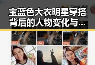 宝蓝色大衣明星穿搭背后的人物变化与关系揭秘