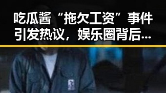 吃瓜酱“拖欠工资”事件引发热议,娱乐圈背后真相曝光?