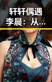 轩轩偶遇李晨:从害羞到灿烂大笑,反差萌爆表!